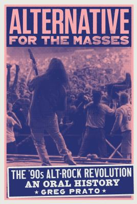 Cover art for Alternative for the masses : the '90s alt-rock revolution - an oral history / [interviews by] Greg Prato.