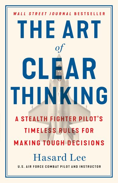 Cover art for The art of clear thinking : a stealth fighter pilot's timeless rules for making tough decisions / Hasard Lee.