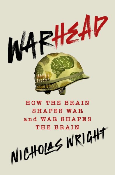 Cover art for Warhead : how the brain shapes war and war shapes the brain / Nicholas Wright.
