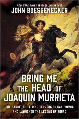 Cover art for Bring me the head of Joaquin Murrieta : the bandit chief who terrorized California and launched the legend of Zorro / John Boessenecker.