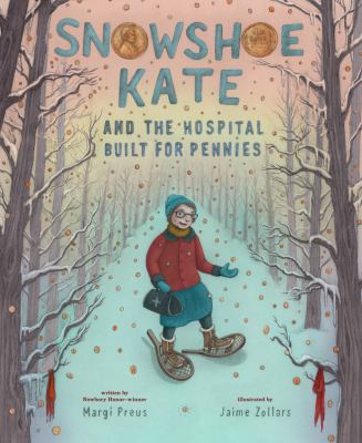Cover art for Snowshoe Kate and the hospital built for pennies / written by Margi Preus   illustrated by Jaime Zollars.