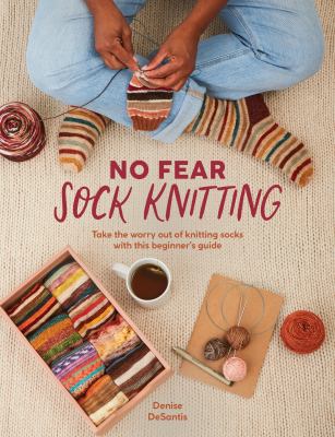 Cover art for No fear sock knitting : take the worry out of knitting socks with this beginner's guide / Denise DeSantis.