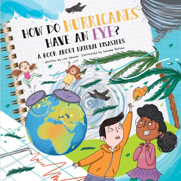 Cover art for How do hurricanes have an eye? : a book about natural disasters / written by Lisa Spencer   illustrated by Srimalie Bassani.