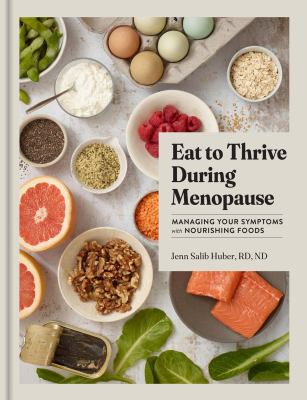 Cover art for Eat to thrive during menopause : managing your symptoms with nourishing foods / Jenn Salib Huber