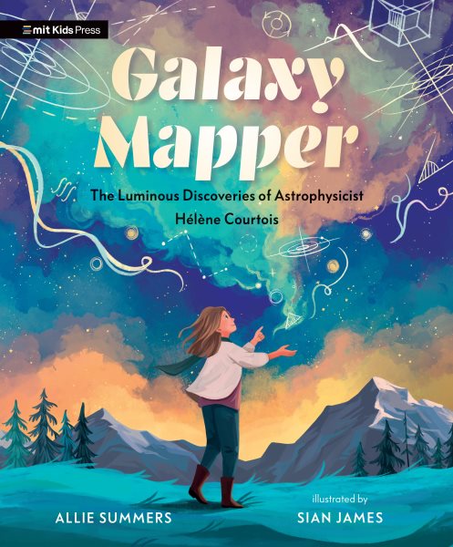 Cover art for Galaxy mapper: the luminous discoveries of astrophysicist Hélène Courtois / Allie Summers   illustrated by Sian James.