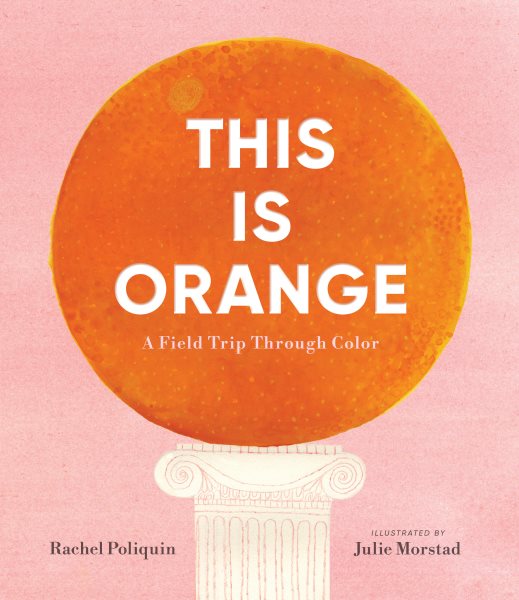 Cover art for This is orange : a field trip through color / Rachel Poliquin   illustrated by Julie Morstad.