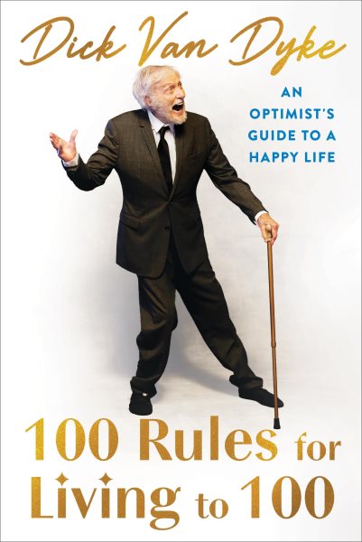 Cover art for 100 rules for living to 100 : an optimist's guide to a happy life / Dick Van Dyke.