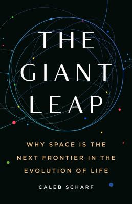 Cover art for The giant leap : why space is the next frontier in the evolution of life / Caleb Scharf.