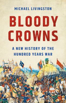 Cover art for Bloody crowns : a new history of the Hundred Years War / Michael Livingston.