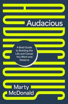 Cover art for Audacious : a bold guide to building the life and career you want and deserve / Marty McDonald.