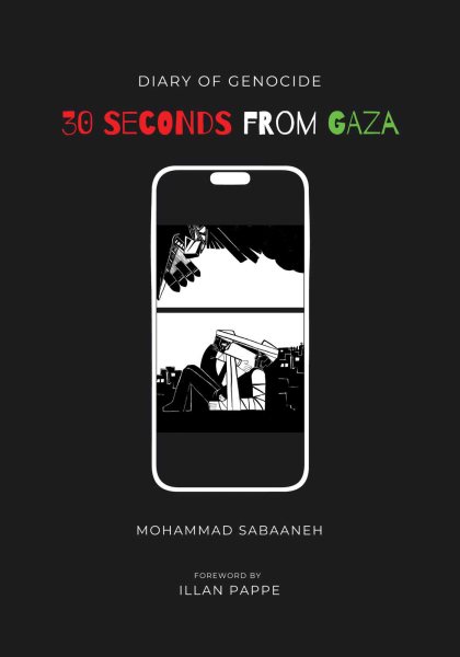 Cover art for 30 seconds from Gaza : diary of genocide / Mohammad Sabaaneh   foreword by Ilan Pappé   translated by Nada Hodali.