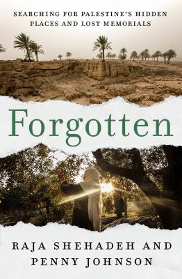 Cover art for Forgotten : searching for Palestine's hidden places and lost memorials / Raja Shehadeh and Penny Johnson.