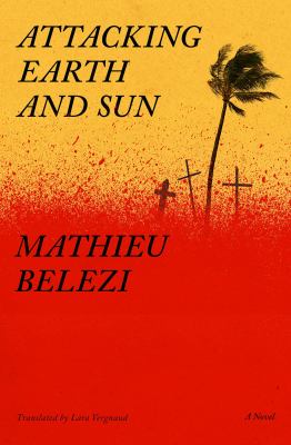 Cover art for Attacking earth and sun / Mathieu Belezi   translated from the French by Lara Vergnaud.