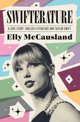 Cover art for Swifterature : a love story : English literature and Taylor Swift / Elly McCausland.