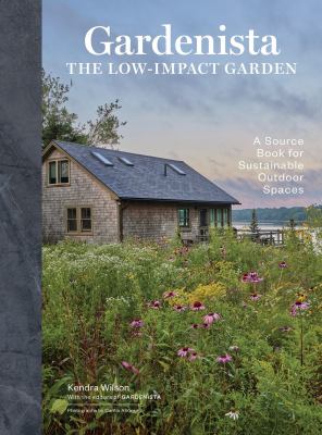 Cover art for Gardenista : the low-impact garden : a guide to creating sustainable outdoor spaces / Kendra Wilson   with the editors of Gardenista   photographs by Caitlin Atkinson.
