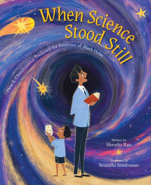 Cover art for When science stood still : how S. Chandrasekhar predicted the existence of black holes / written by Shruthi Rao   illustrated by Srinidhi Srinivasan.