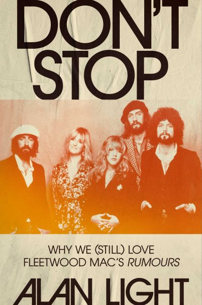 Cover art for Don't stop : why we (still) love Fleetwood Mac's Rumours / Alan Light.