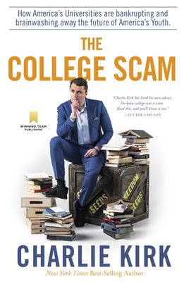 Cover art for The college scam : how America's universities are bankrupting and brainwashing away the future of America's youth / Charlie Kirk