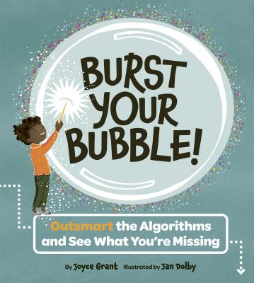 Cover art for Burst your bubble! : outsmart the algorithms and see what you're missing / by Joyce Grant   illustrated by Jan Dolby.