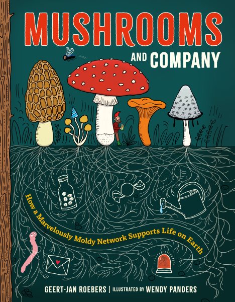 Cover art for Mushrooms and company : how a marvelously moldy network supports life on Earth / Geert-Jan Roebers   illustrated by Wendy Panders   translated by Michele Hutchison.