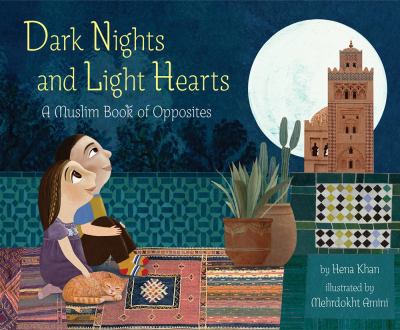 Cover art for Dark nights and light hearts : a Muslim book of opposites / by Hena Khan   illustrated by Mehrdokht Amini.