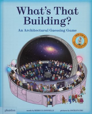 Cover art for What's that building? : an architectural guessing game / words by Rebecca Donnelly   pictures by Jocelyn Cho.
