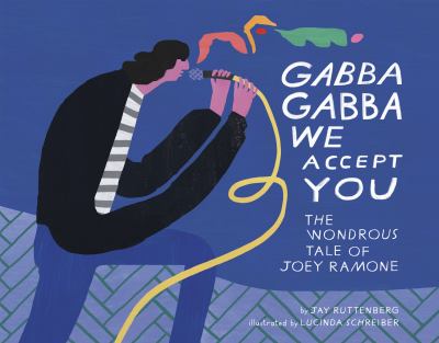 Cover art for Gabba gabba we accept you : the wondrous tale of Joey Ramone / Jay Ruttenberg   illustrated by Lucinda Schreiber