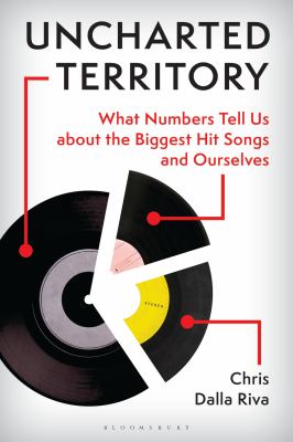 Cover art for Uncharted territory : what numbers tell us about the biggest hit songs and ourselves / Chris Dalla Riva.