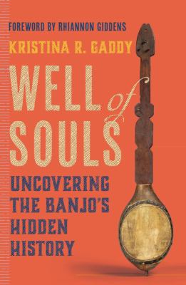 Cover art for Well of souls : uncovering the banjo's hidden history / Kristina R. Gaddy   foreword by Rhiannon Giddens.