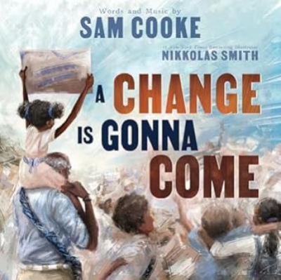 Cover art for A change is gonna come / words and music by Sam Cooke   art by Nikkolas Smith.