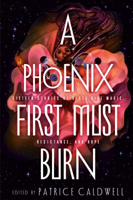 Cover art for A phoenix first must burn : sixteen stories of black girl magic