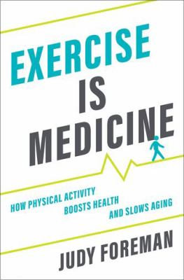 Cover art for Exercise is medicine : how physical activity boosts health and slows aging / Judy Foreman.