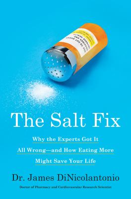 Cover art for The salt fix : why the experts got it all wrong--and how eating more might save your life / Dr. James DiNicolantonio.