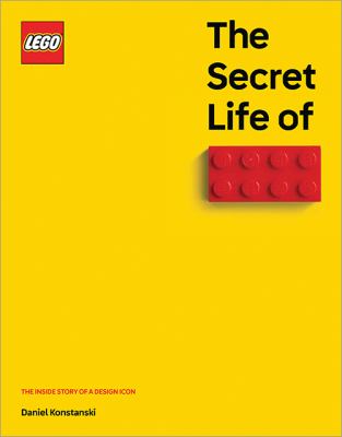 Cover art for The Secret life of LEGO® bricks : the inside story of a design icon / Daniel Konstanski.