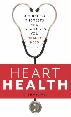 Cover art for Heart health : a guide to the tests and treatments you really need / J Shah
