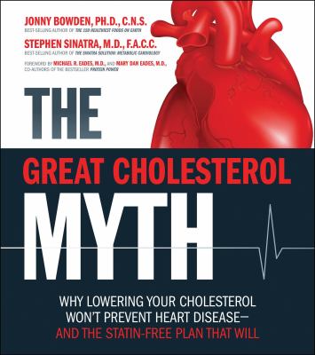 Cover art for The great cholesterol myth : why lowering your cholesterol won't prevent heart disease-- and the statin-free plan that will / Jonny Bowden and Stephen Sinatra.