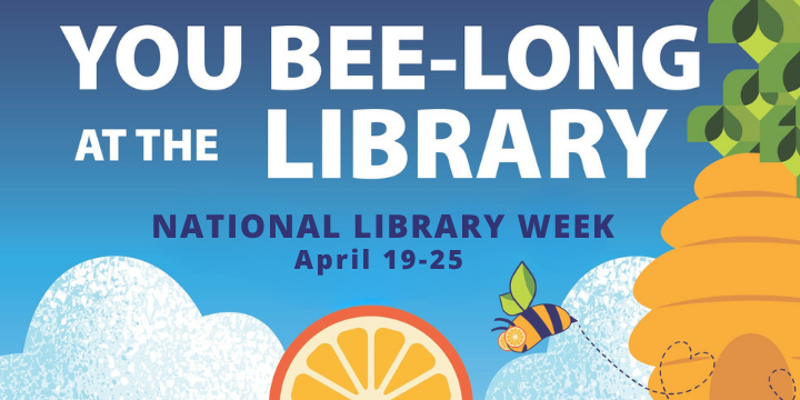 Bee buzzing from honey comb to orange slice with "You bee-long at the Library" "National Library Week, April 19-25"