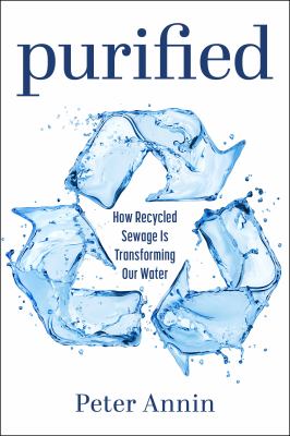 Cover art for Purified : how recycled sewage is transforming our water / Peter Annin.