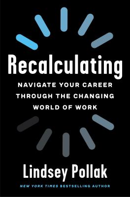 Cover art for Recalculating : navigate your career through the changing world of work / Lindsey Pollak.