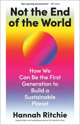 Cover art for Not the end of the world : how we can be the first generation to build a sustainable planet / Hannah Ritchie.