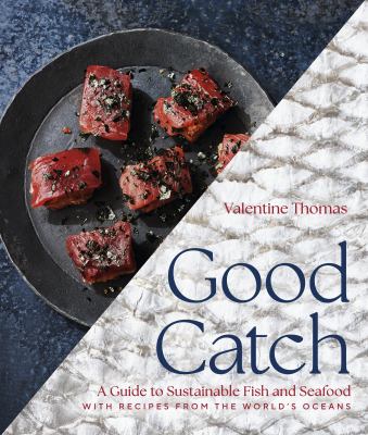 Cover art for Good catch : a guide to sustainable fish and seafood with recipes from the world's oceans / Valentine Thomas   photography by Andrew Thomas Lee.