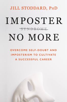 Cover art for Imposter no more : overcome self-doubt and imposterism to cultivate a successful career / Jill Stoddard