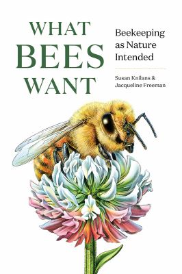 Cover art for What bees want : beekeeping as nature intended / Susan Knilans
