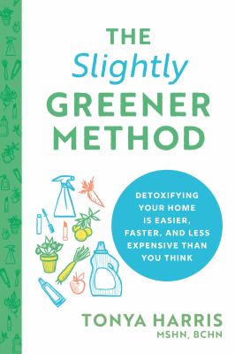 Cover art for The slightly greener method : detoxifying your home is easier