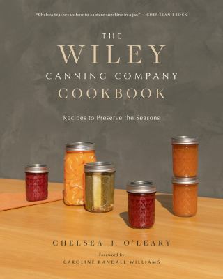 Cover art for The Wiley Canning Company cookbook : recipes to preserve the seasons / Chelsea J. O'Leary   foreword by Caroline Randall Williams.