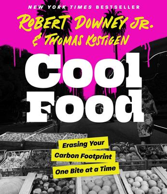 Cover art for Cool food : erasing your carbon footprint one bite at a time / Robert Downey Jr. & Thomas Kostigen.