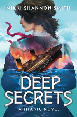 Cover art for Deep secrets : a Titanic novel / Nikki Shannon Smith.