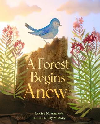 Cover art for A forest begins anew / Louise M. Aamodt   illustrated by Elly MacKay.