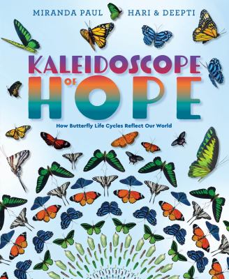 Cover art for Kaleidoscope of hope : how butterfly life cycles reflect our world / words by Miranda Paul   illustrations by Hari & Deepti.