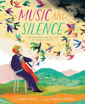 Cover art for Music and silence : the passion and protest of Pablo Casals / written by Christy Mihaly   illustrated by Mariona Cabassa.